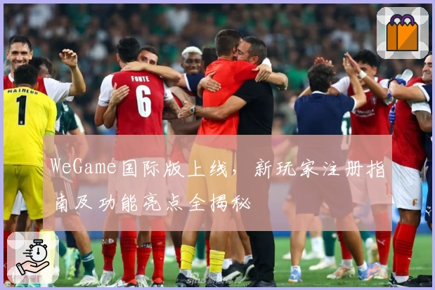 WeGame国际版上线，新玩家注册指南及功能亮点全揭秘