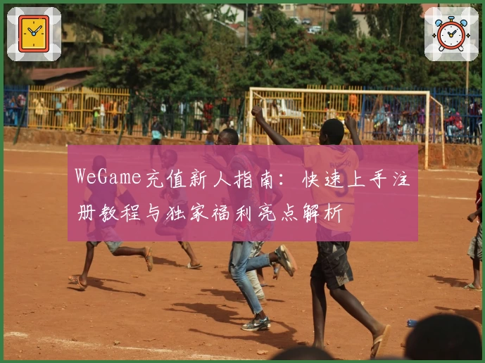 WeGame充值新人指南：快速上手注册教程与独家福利亮点解析
