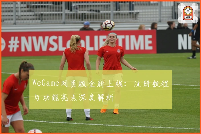 WeGame网页版全新上线：注册教程与功能亮点深度解析