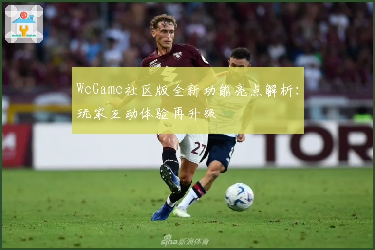 WeGame社区版全新功能亮点解析：玩家互动体验再升级
