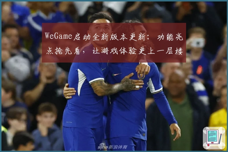 WeGame启动全新版本更新：功能亮点抢先看，让游戏体验更上一层楼