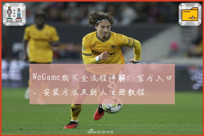 WeGame购买全流程详解：官方入口、安装方法及新人注册教程