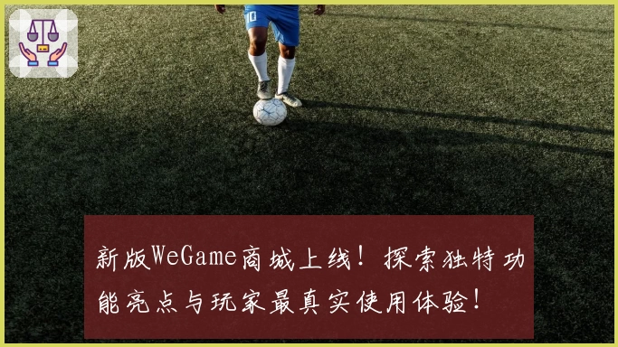 新版WeGame商城上线！探索独特功能亮点与玩家最真实使用体验！